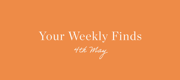 Your Weekly Finds 4th May